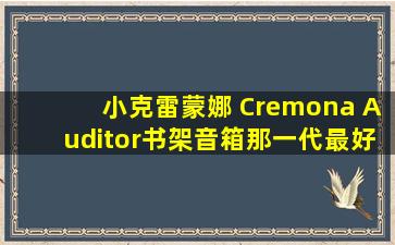 小克雷蒙娜 Cremona Auditor书架音箱那一代最好